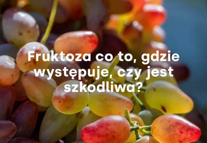 Winogrona, naturalne źródło fruktozy. Czy fruktoza a cukrzyca to temat do dyskusji? Dowiedz się, gdzie występuje i czy jest szkodliwa.