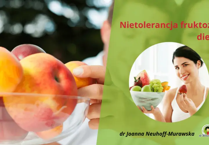 Nietolerancja fruktozy? Dieta oparta na owocach, ale z rozwagą. Dr Joanna Neuhoff-Murawska.