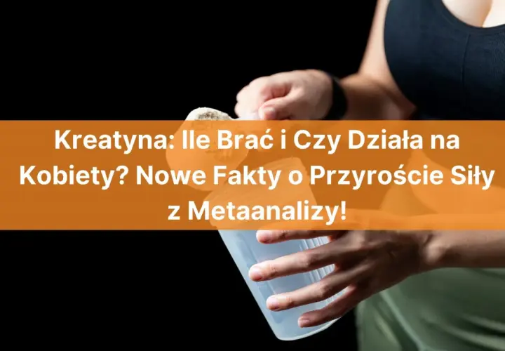 Kreatyna dla kobiet: dawkowanie i efekty. Nowe fakty o przyroście siły z metaanalizy.