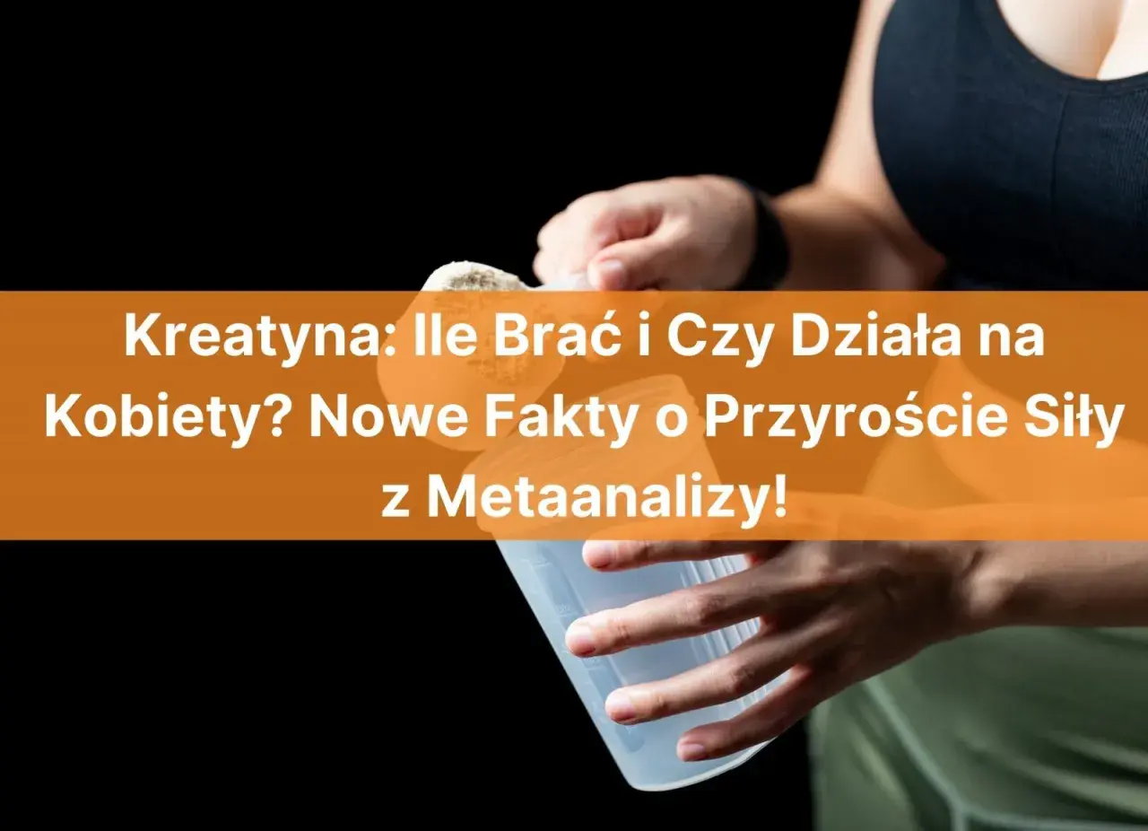 Kreatyna dla kobiet: dawkowanie i efekty. Nowe fakty o przyroście siły z metaanalizy.